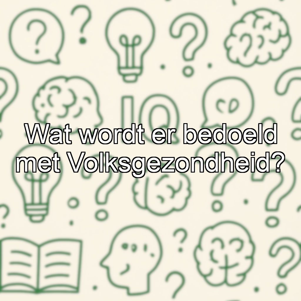 Wat wordt er bedoeld met Volksgezondheid?