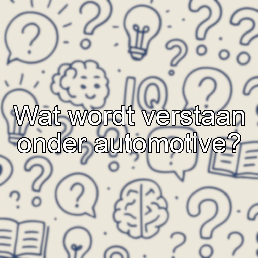 Wat wordt verstaan onder automotive?