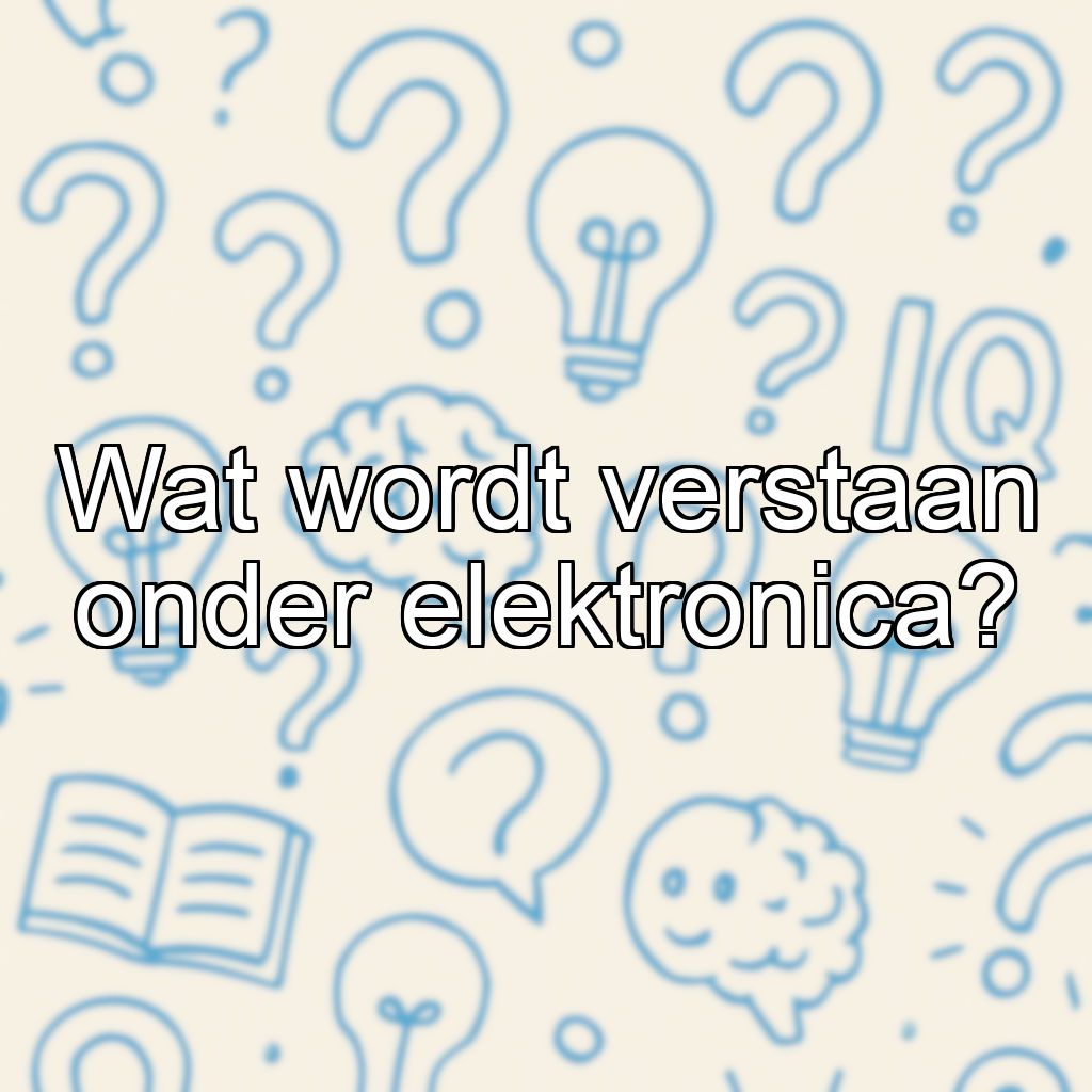 Wat wordt verstaan onder elektronica?