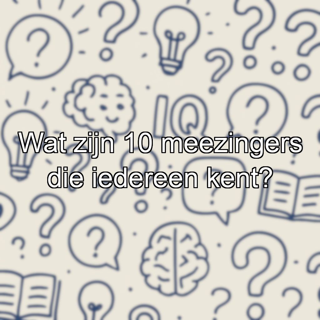 Wat zijn 10 meezingers die iedereen kent?