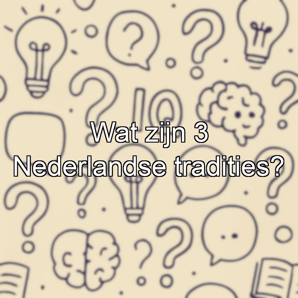 Wat zijn 3 Nederlandse tradities?