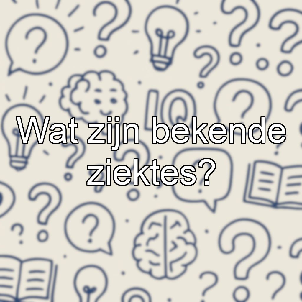 Wat zijn bekende ziektes?