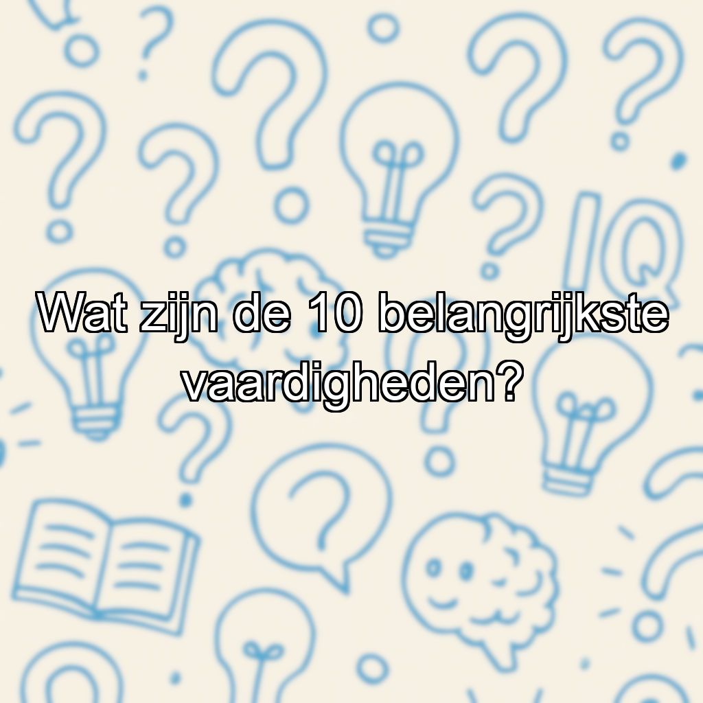 Wat zijn de 10 belangrijkste vaardigheden?