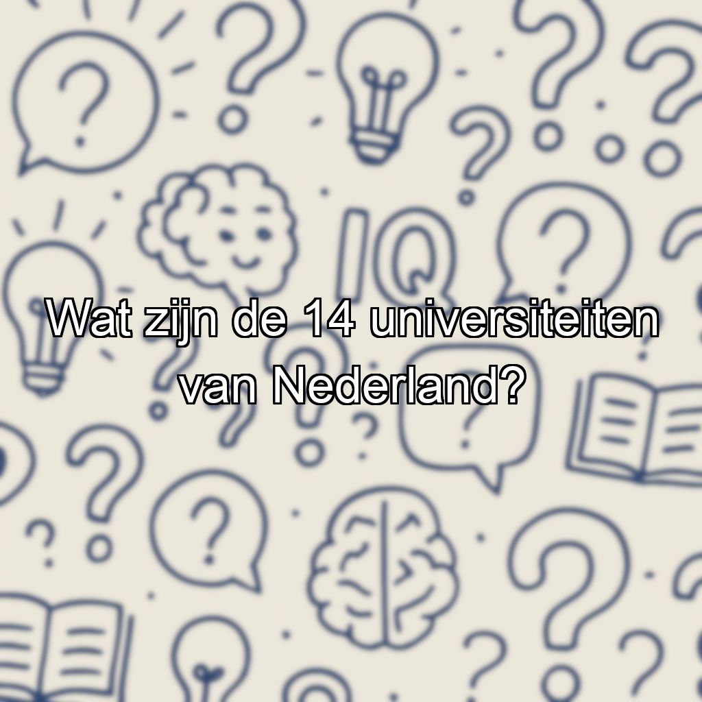 Wat zijn de 14 universiteiten van Nederland?
