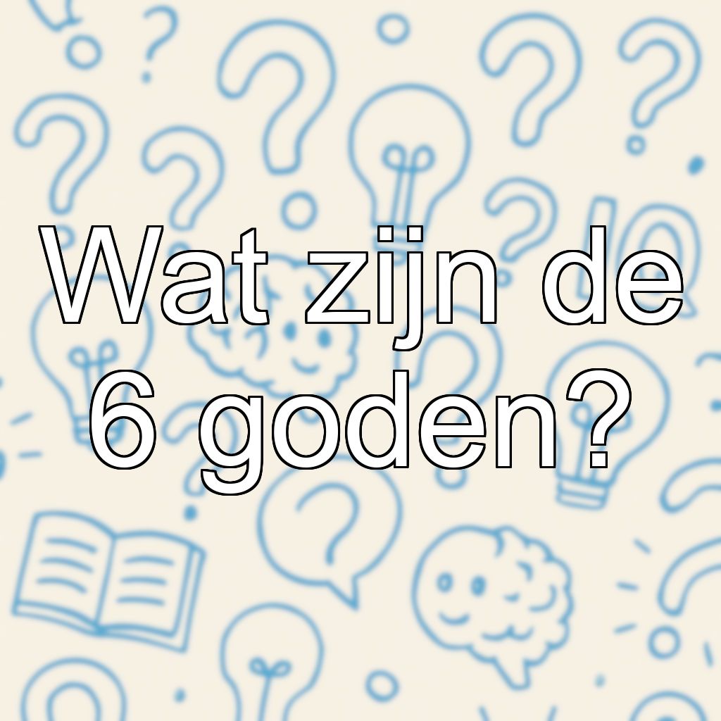 Wat zijn de 6 goden?