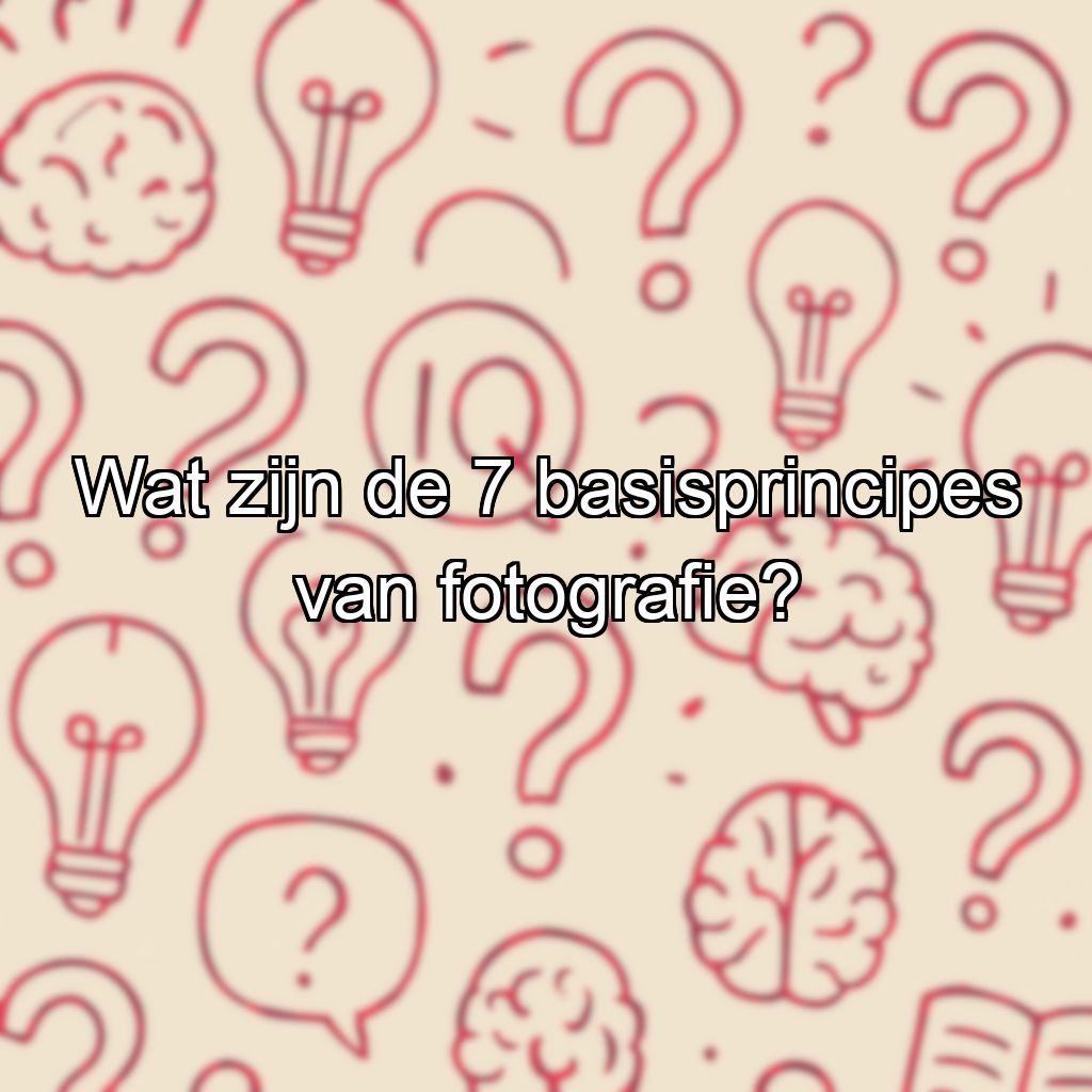 Wat zijn de 7 basisprincipes van fotografie?