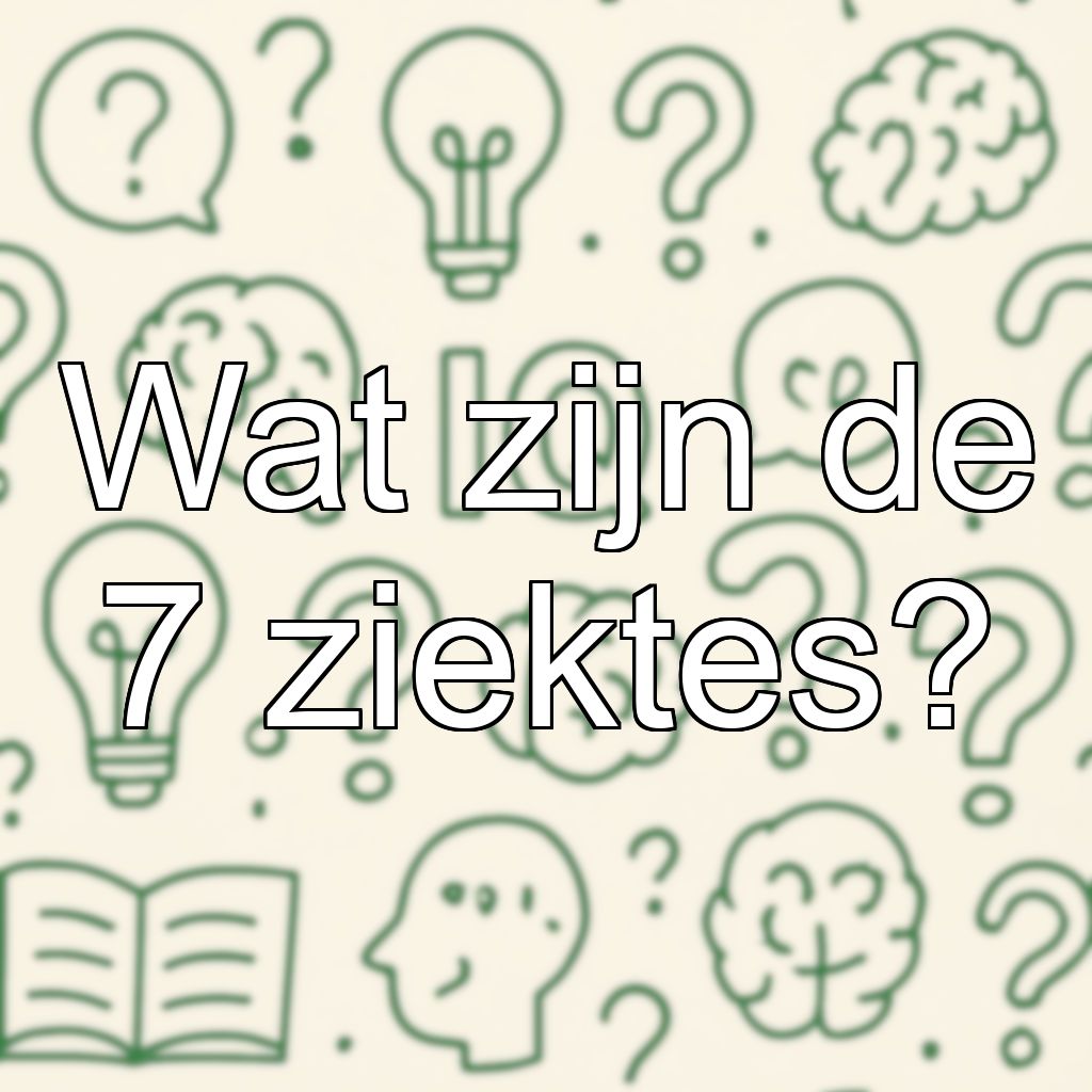 Wat zijn de 7 ziektes?