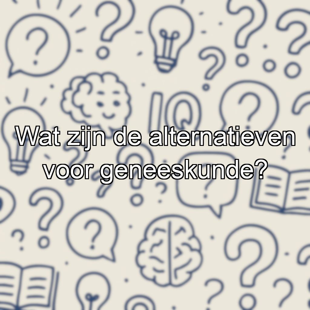 Wat zijn de alternatieven voor geneeskunde?