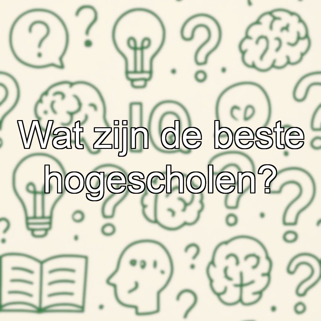 Wat zijn de beste hogescholen?