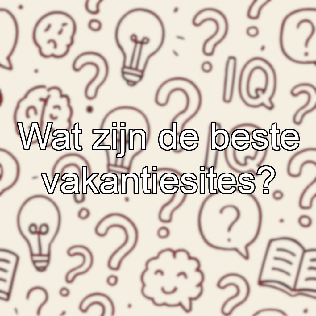 Wat zijn de beste vakantiesites?