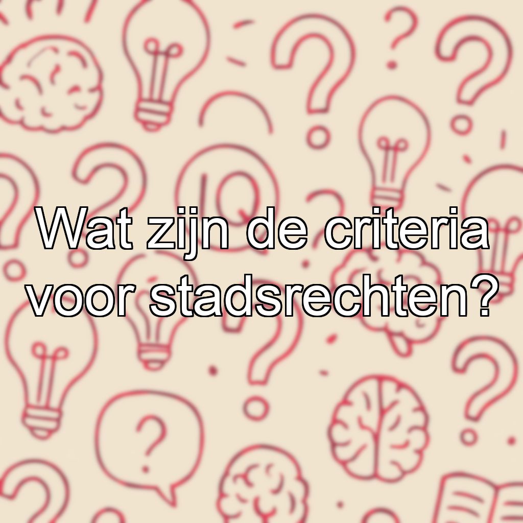 Wat zijn de criteria voor stadsrechten?