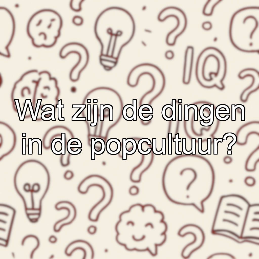 Wat zijn de dingen in de popcultuur?