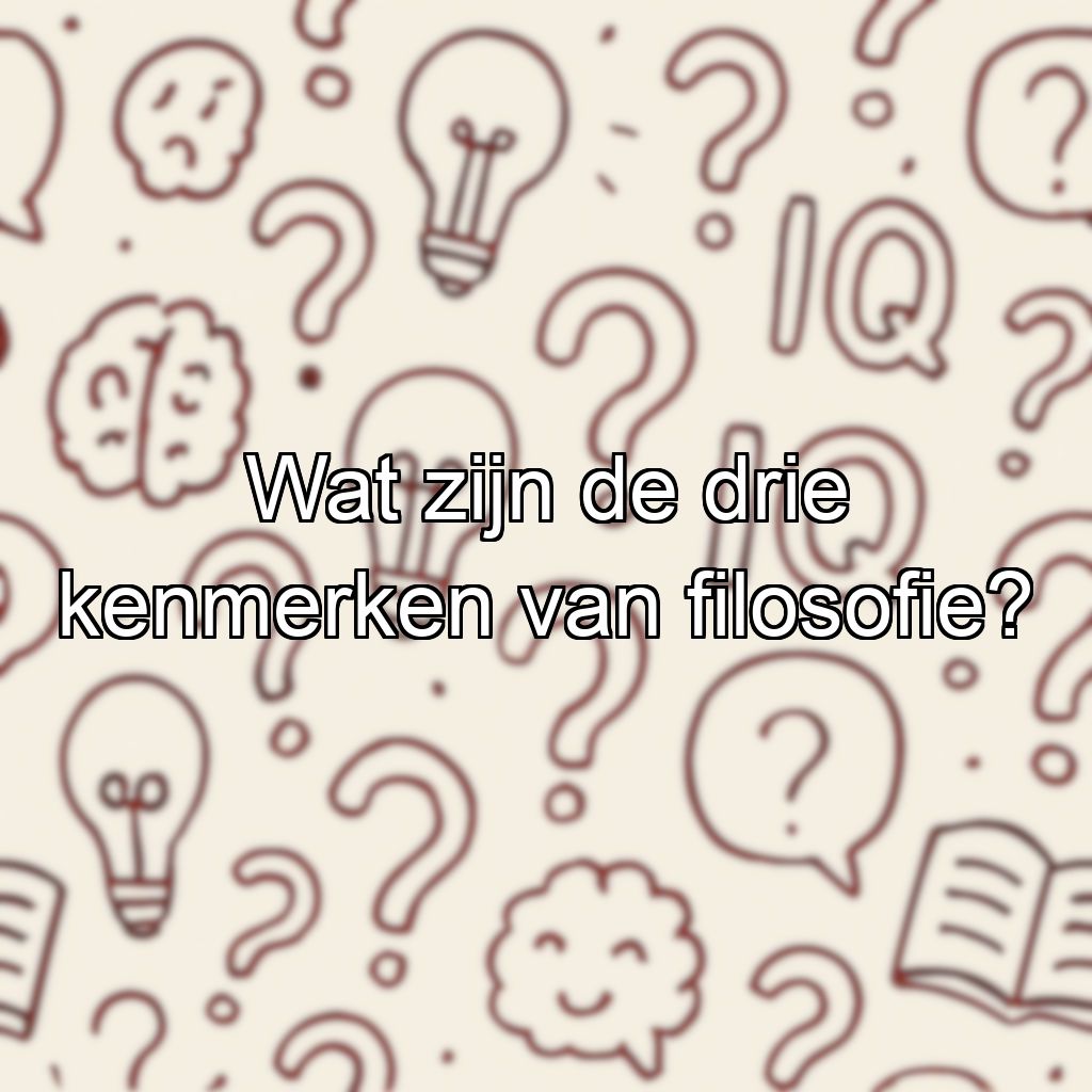 Wat zijn de drie kenmerken van filosofie?