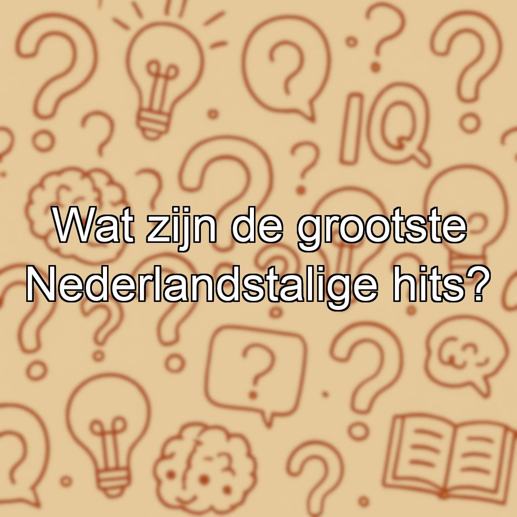 Wat zijn de grootste Nederlandstalige hits?