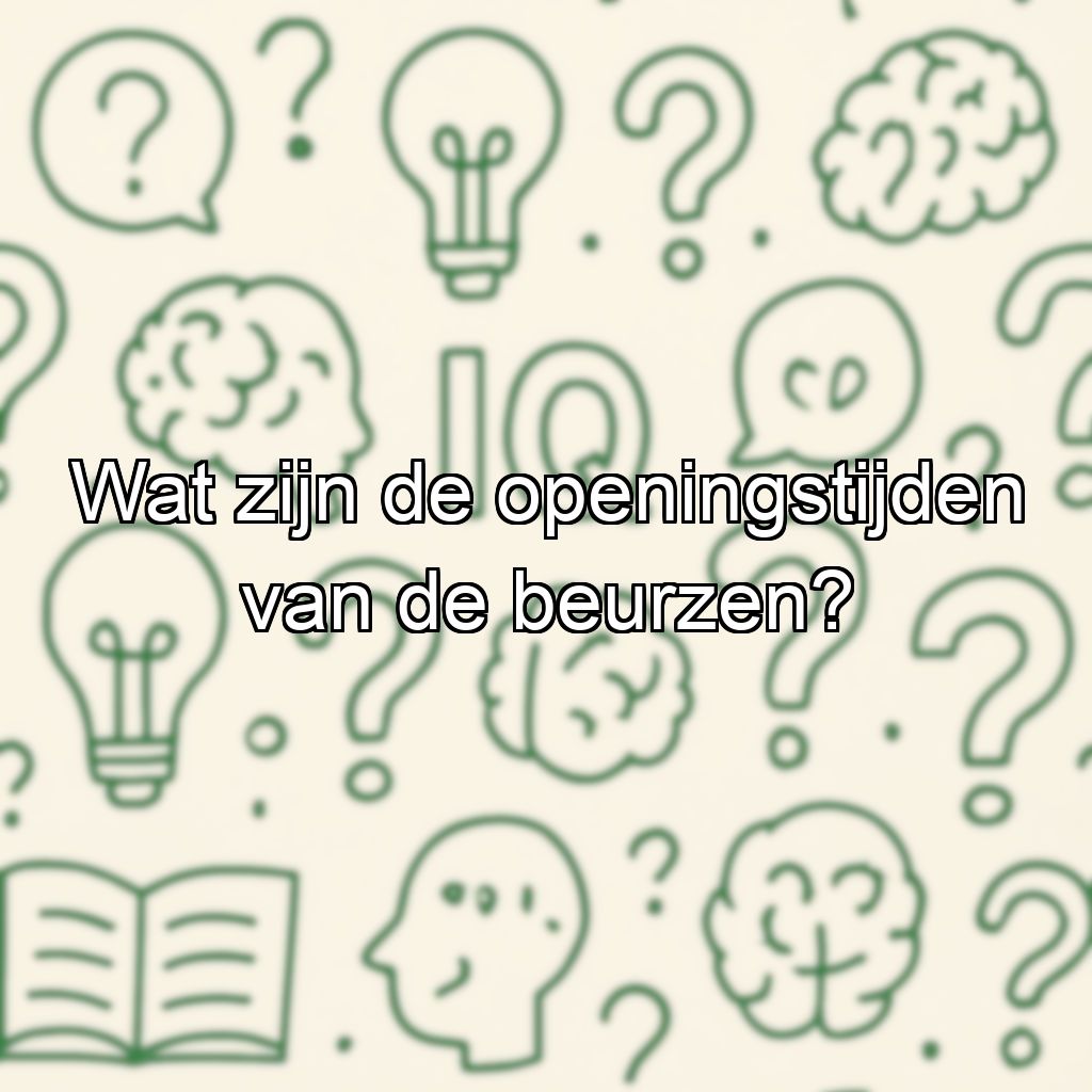 Wat zijn de openingstijden van de beurzen?