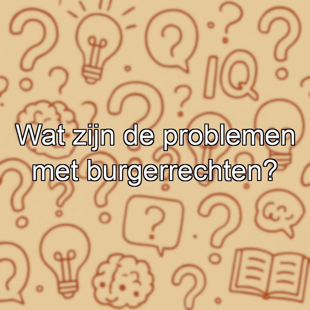 Wat zijn de problemen met burgerrechten?