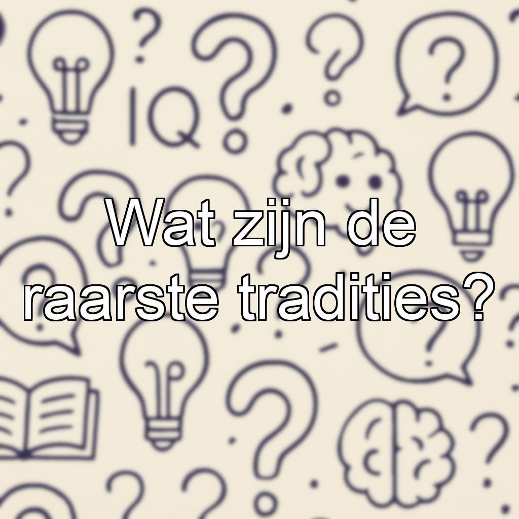 Wat zijn de raarste tradities?