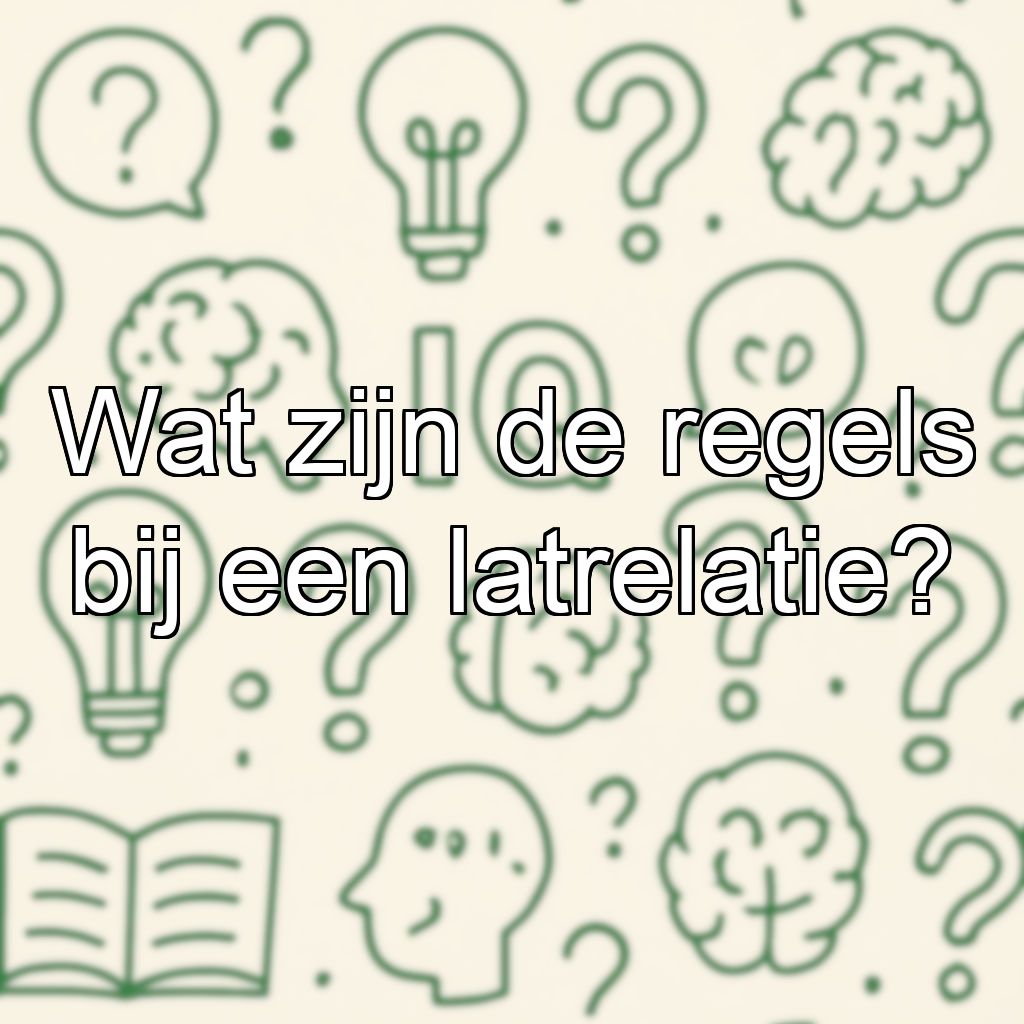 Wat zijn de regels bij een latrelatie?