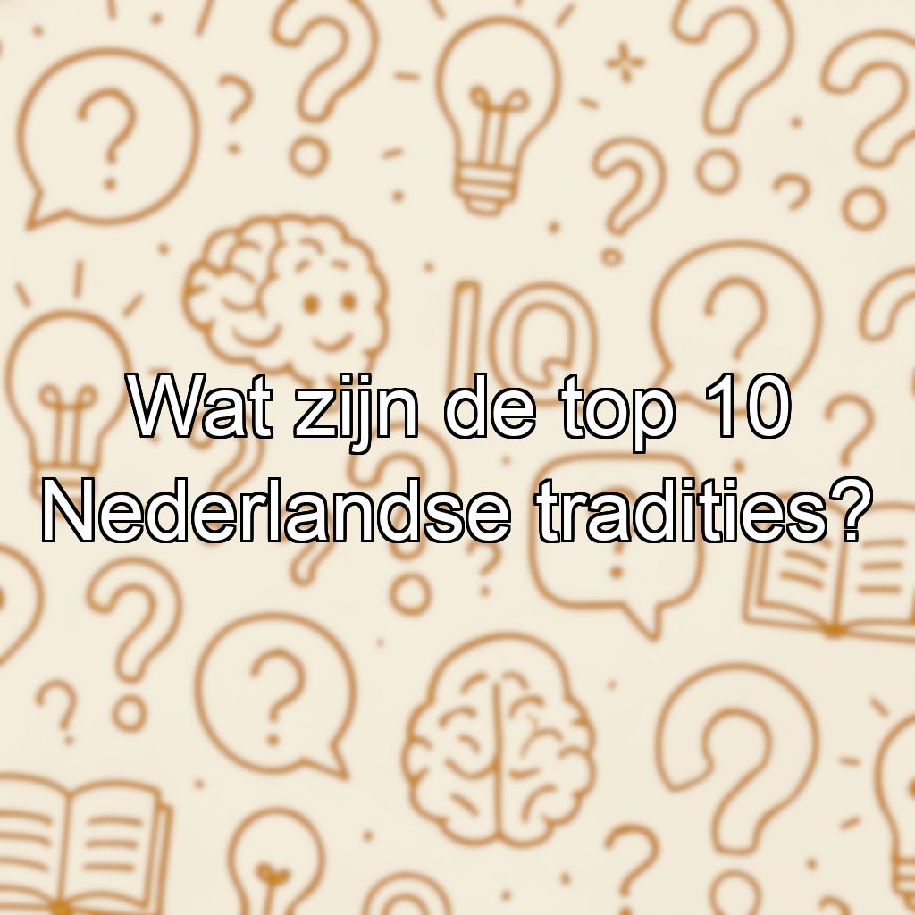 Wat zijn de top 10 Nederlandse tradities?
