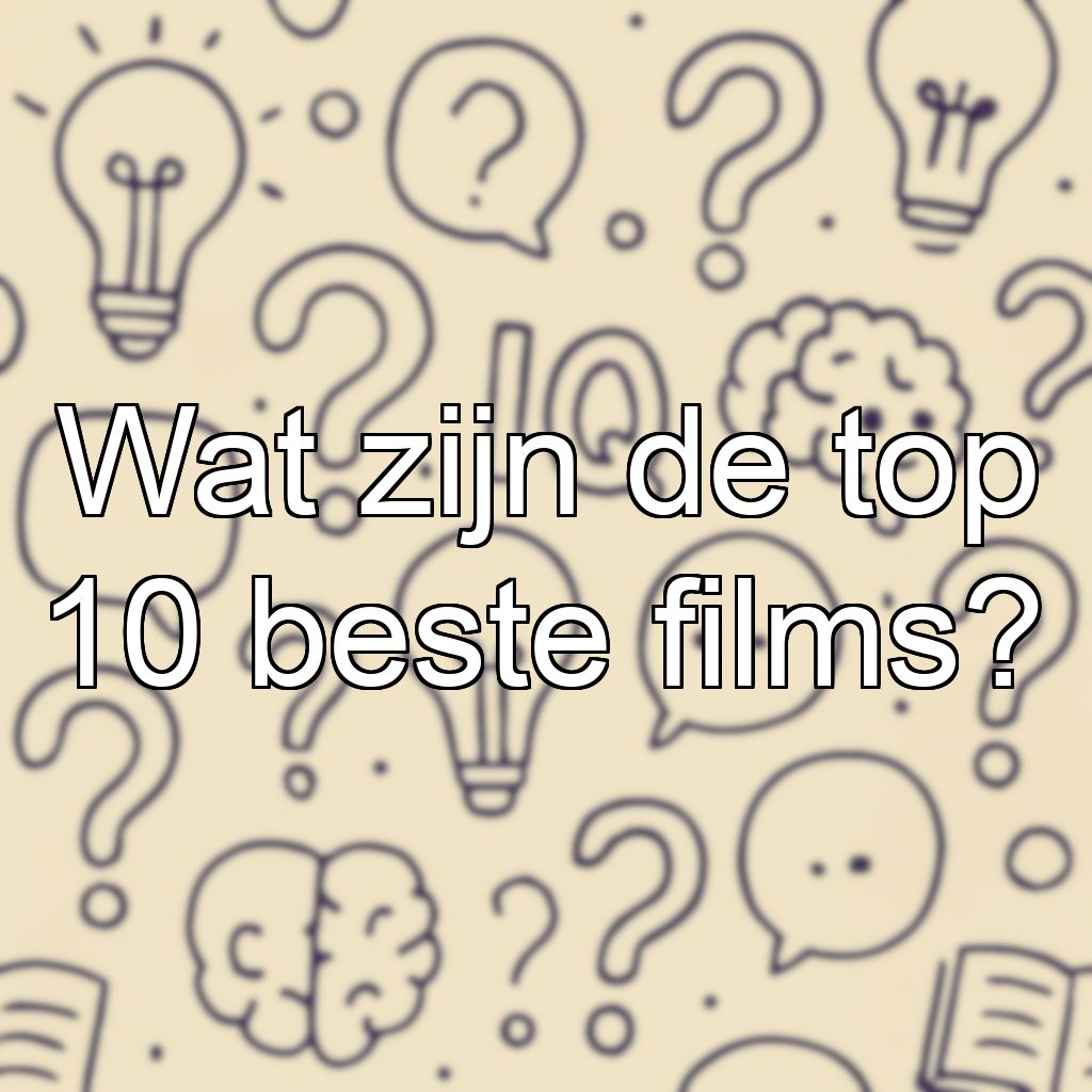 Wat zijn de top 10 beste films?