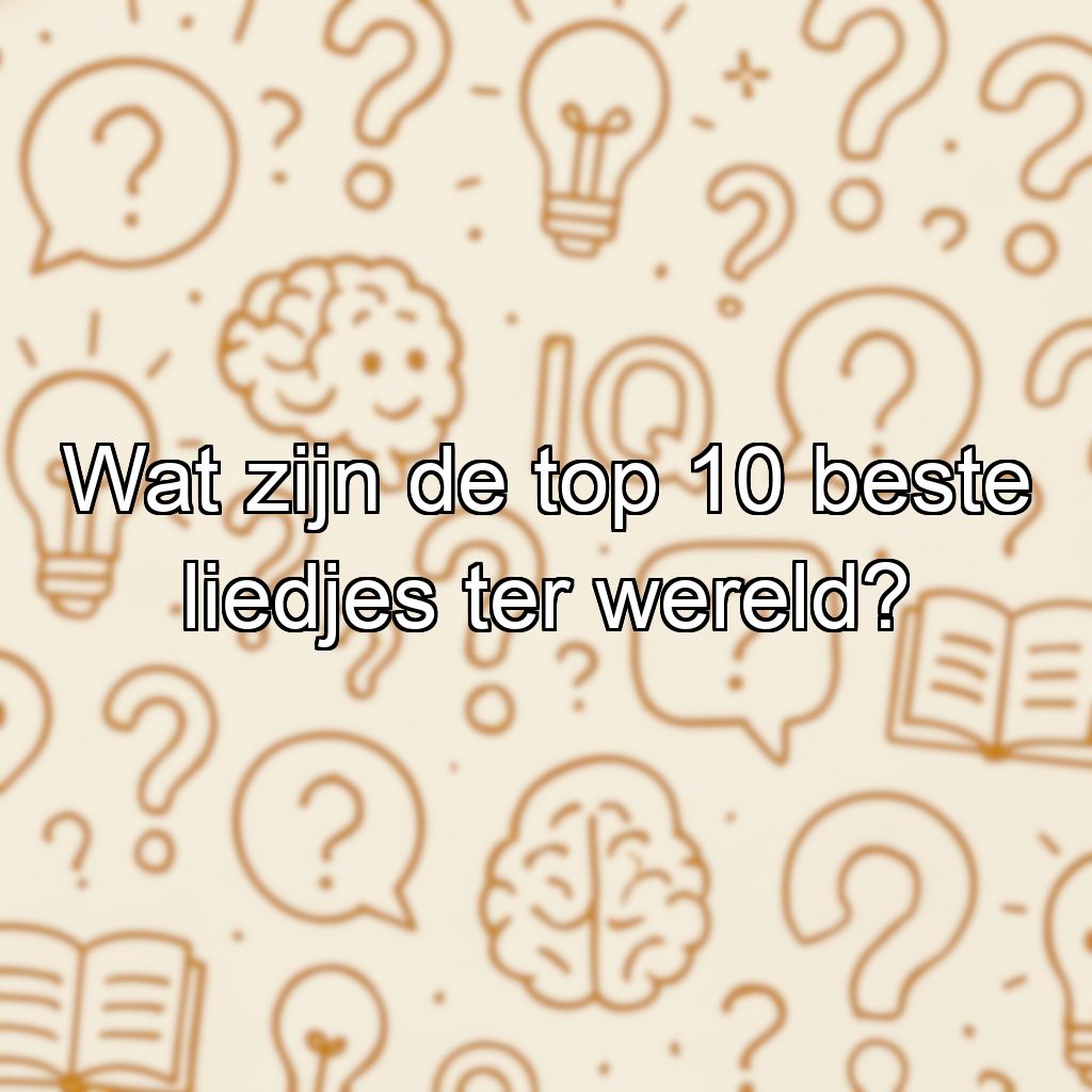 Wat zijn de top 10 beste liedjes ter wereld?