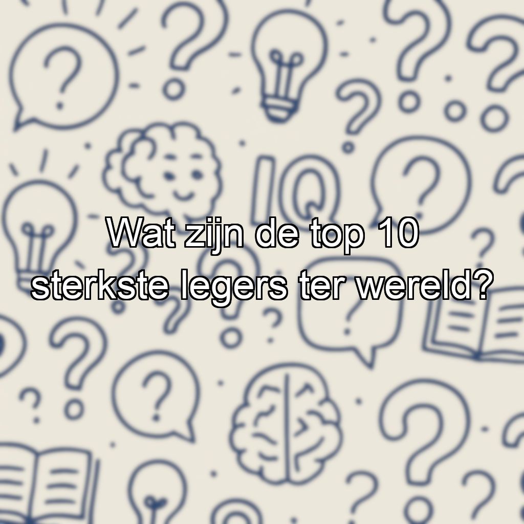 Wat zijn de top 10 sterkste legers ter wereld?