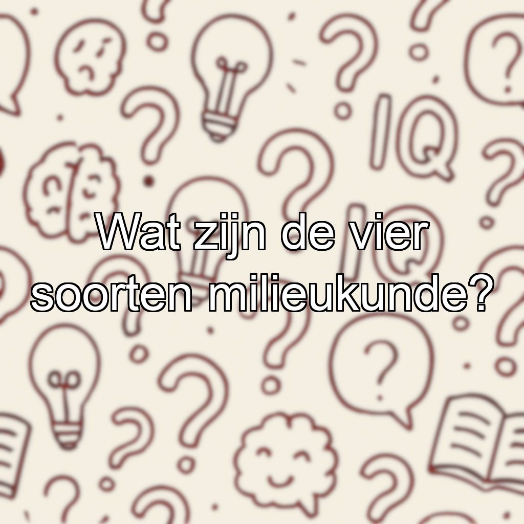 Wat zijn de vier soorten milieukunde?