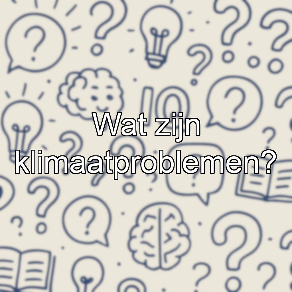 Wat zijn klimaatproblemen?
