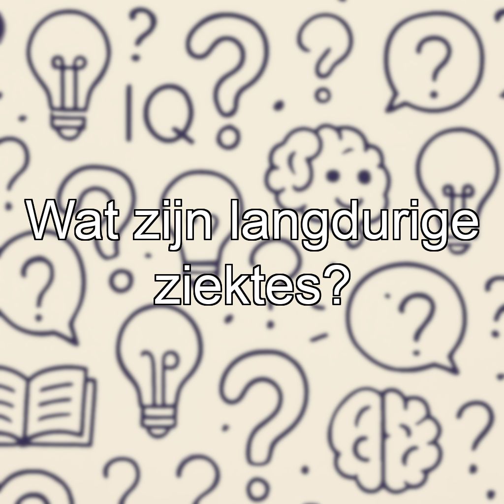 Wat zijn langdurige ziektes?