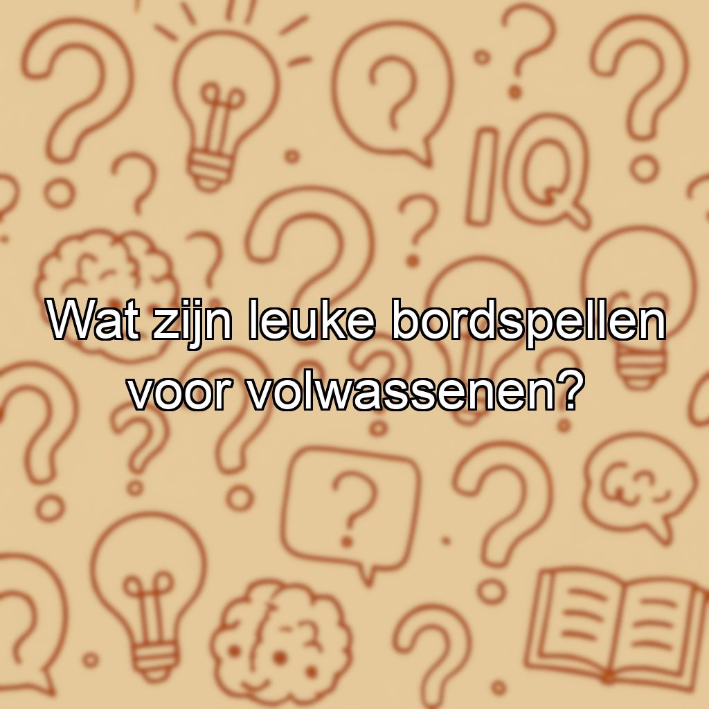 Wat zijn leuke bordspellen voor volwassenen?
