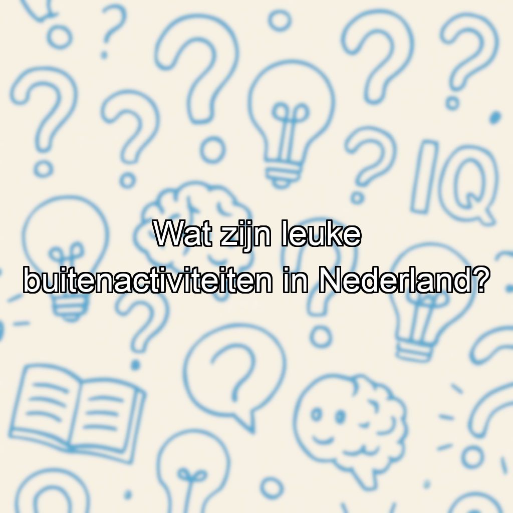 Wat zijn leuke buitenactiviteiten in Nederland?