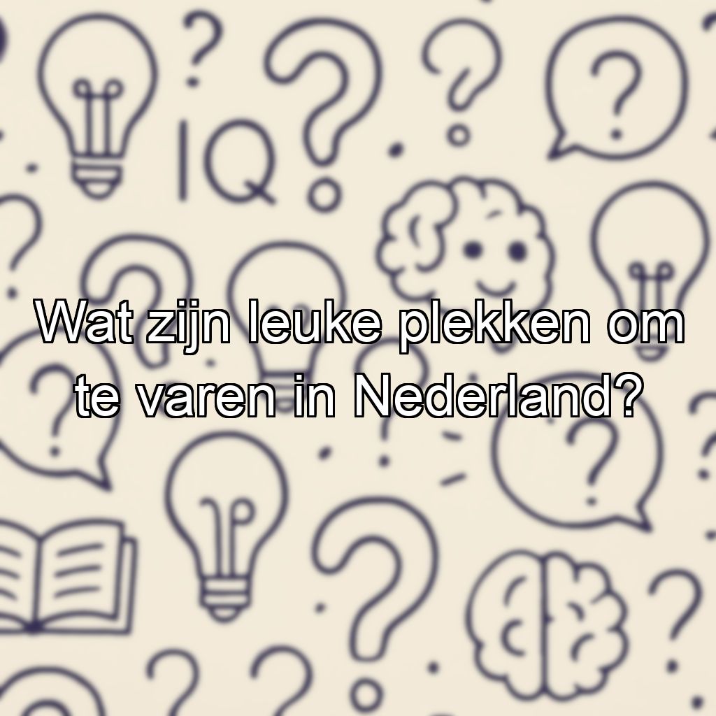 Wat zijn leuke plekken om te varen in Nederland?