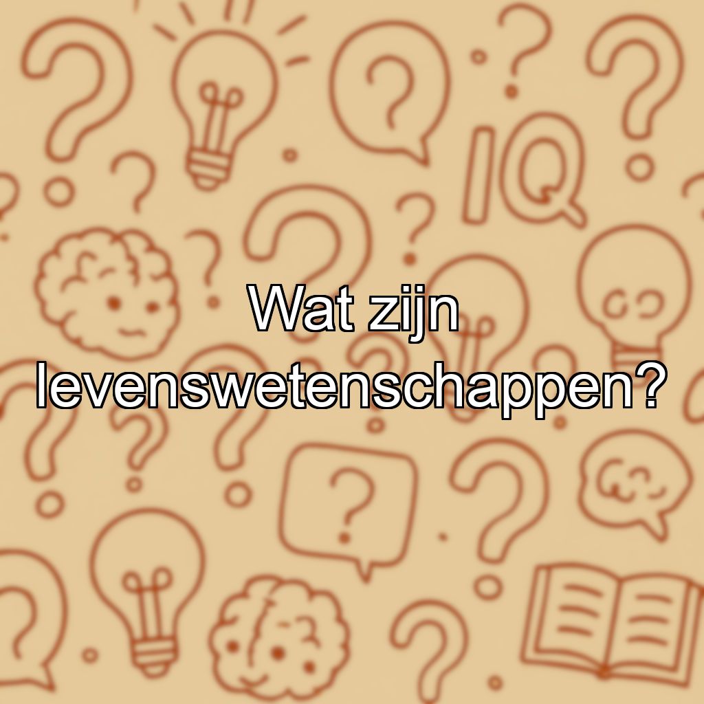 Wat zijn levenswetenschappen?