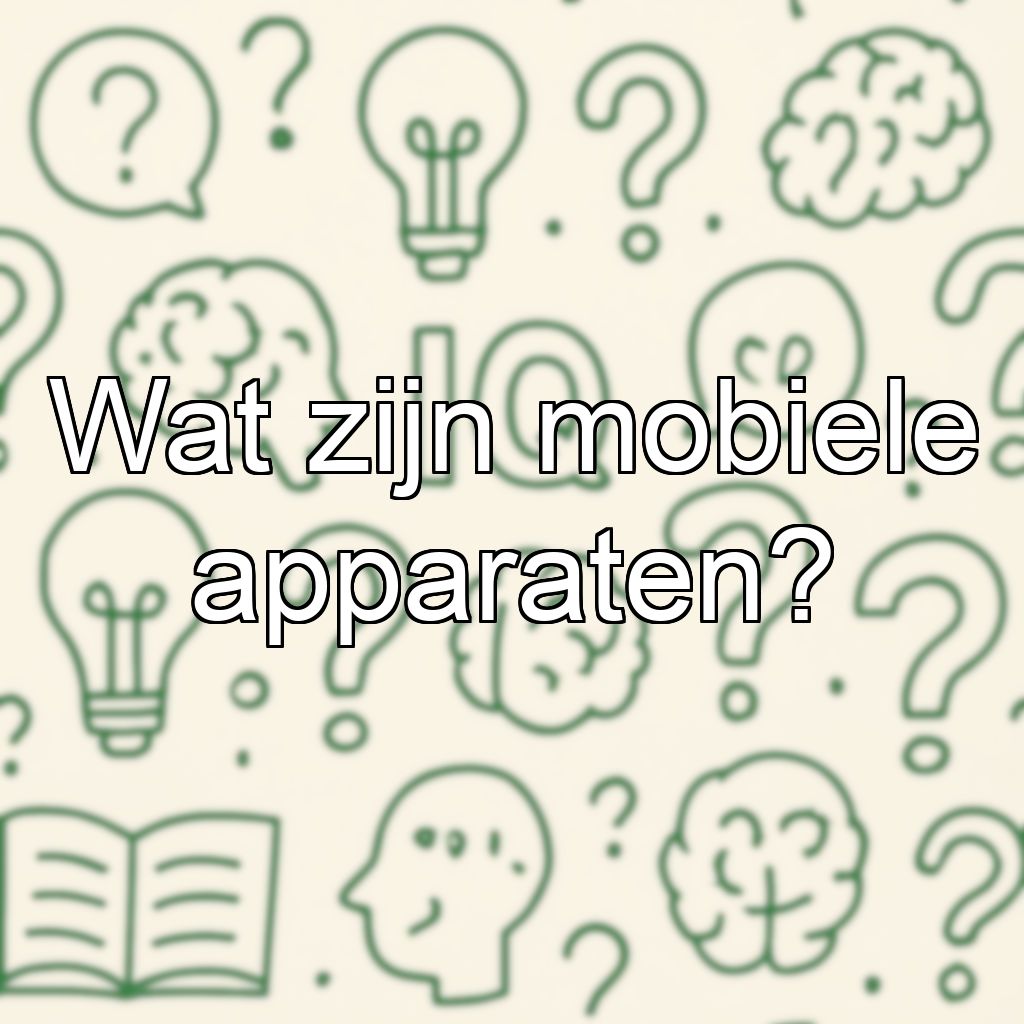 Wat zijn mobiele apparaten?