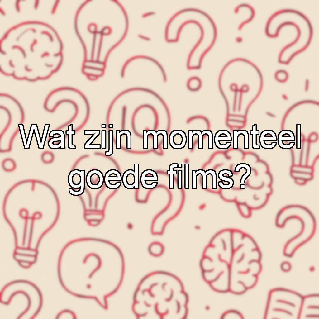 Wat zijn momenteel goede films?