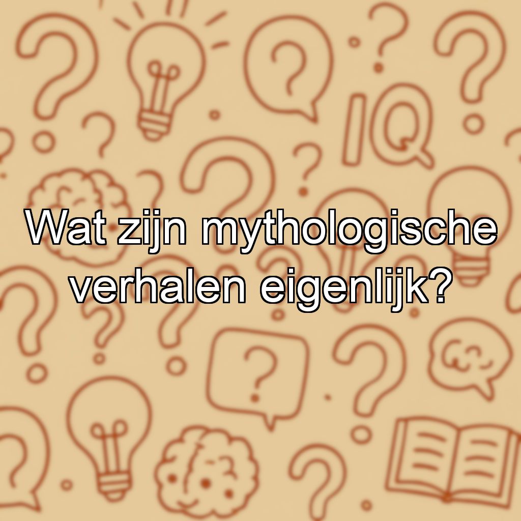 Wat zijn mythologische verhalen eigenlijk?