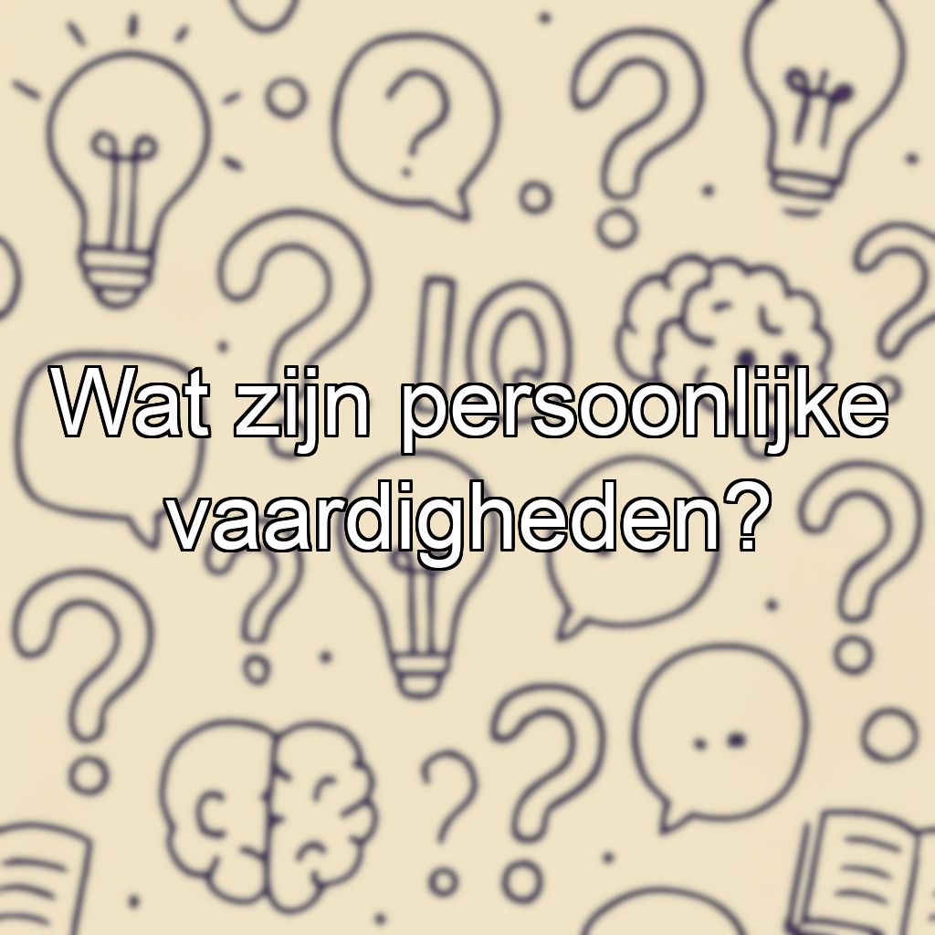 Wat zijn persoonlijke vaardigheden?