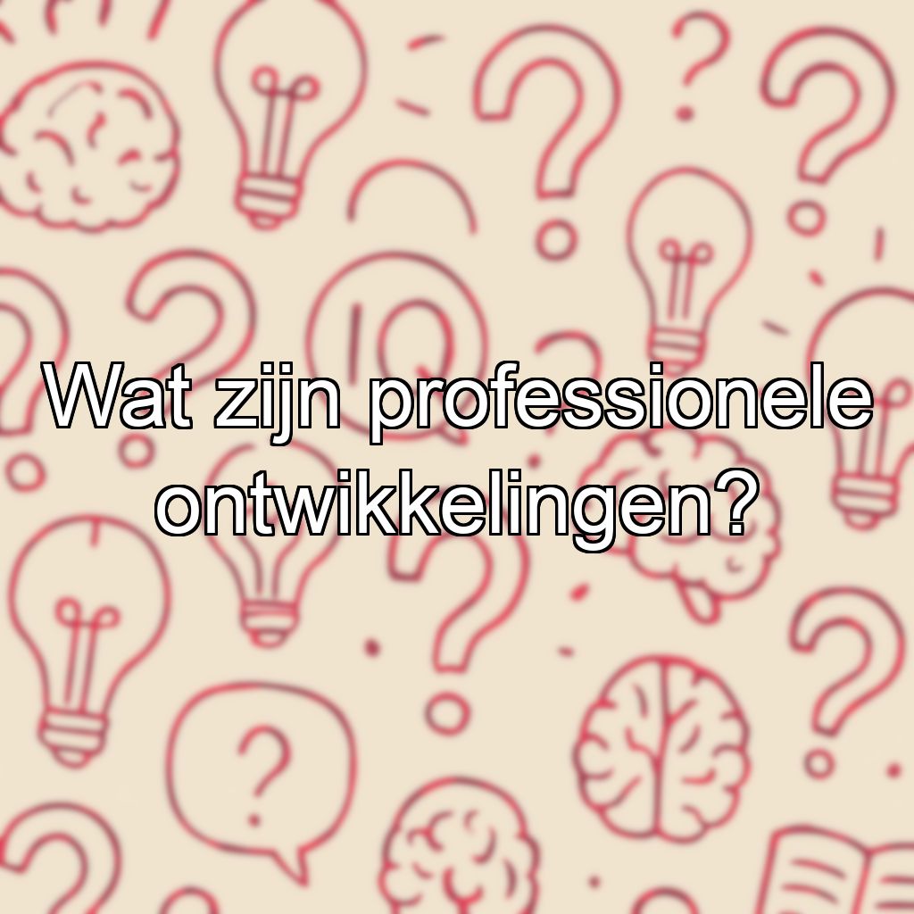 Wat zijn professionele ontwikkelingen?