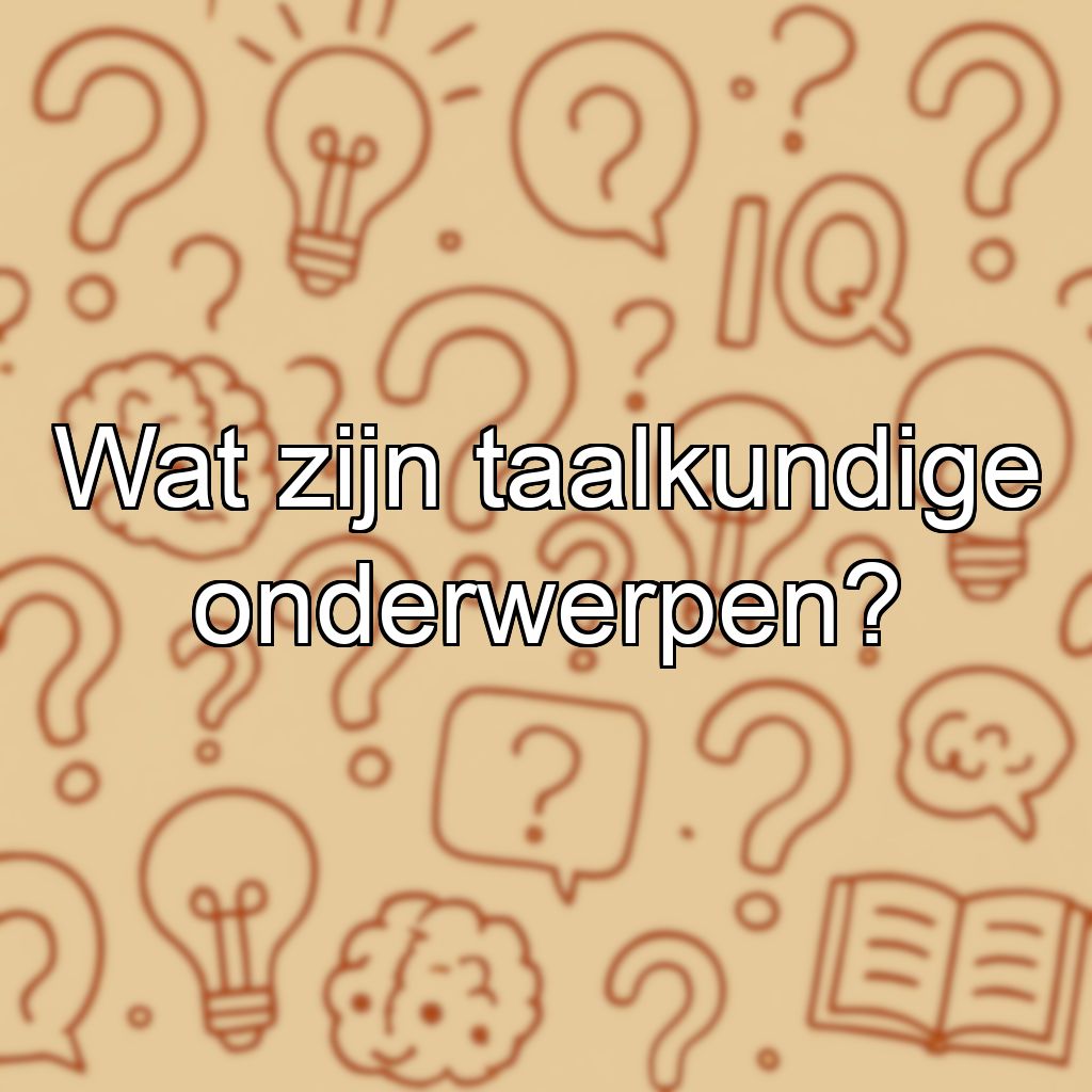 Wat zijn taalkundige onderwerpen?