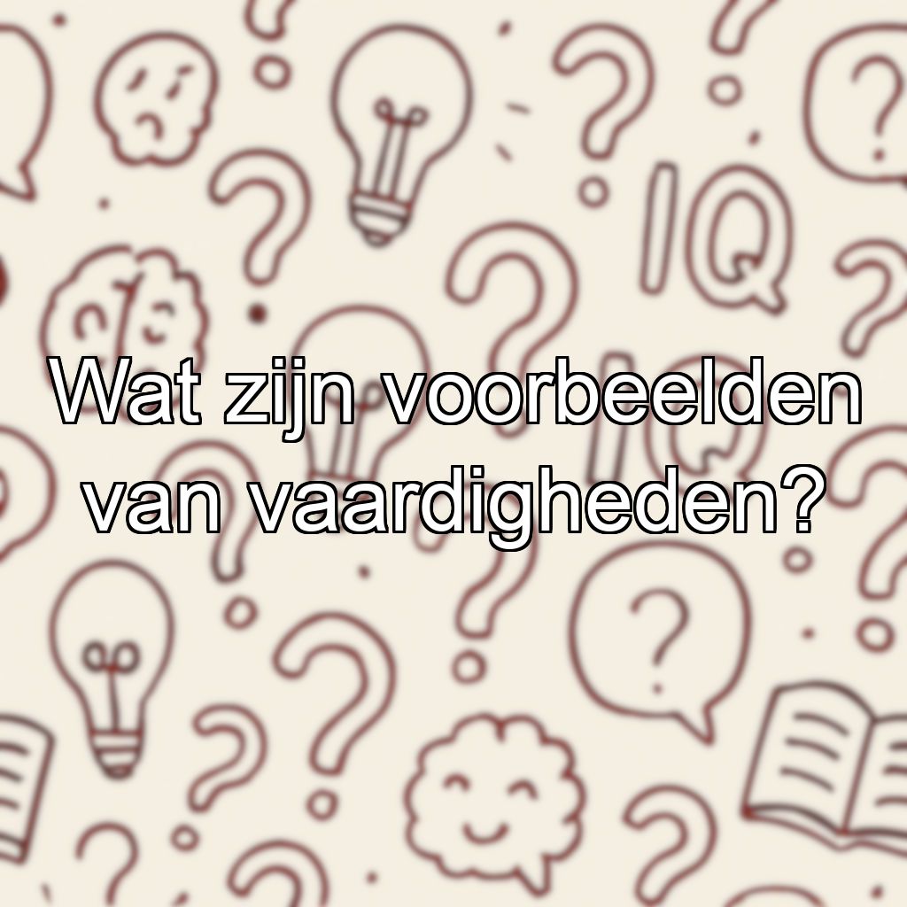 Wat zijn voorbeelden van vaardigheden?