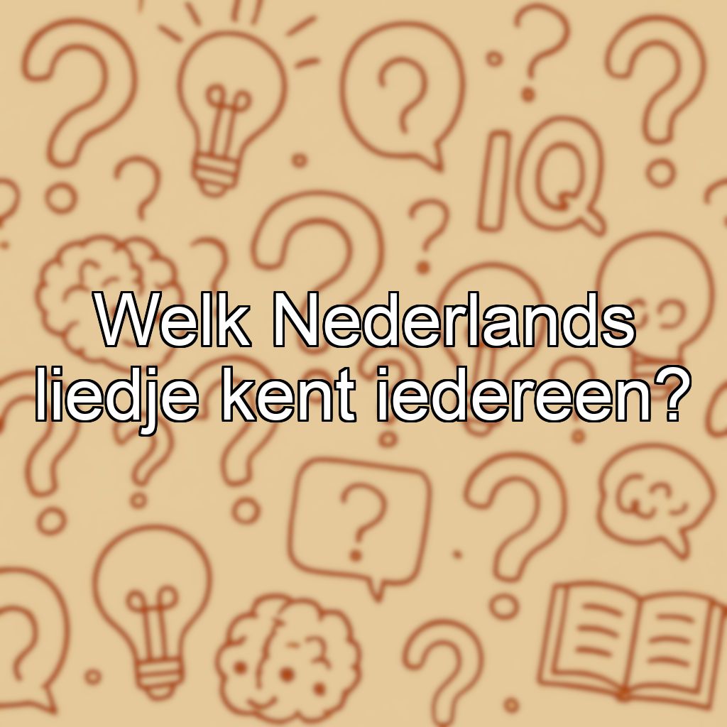 Welk Nederlands liedje kent iedereen?