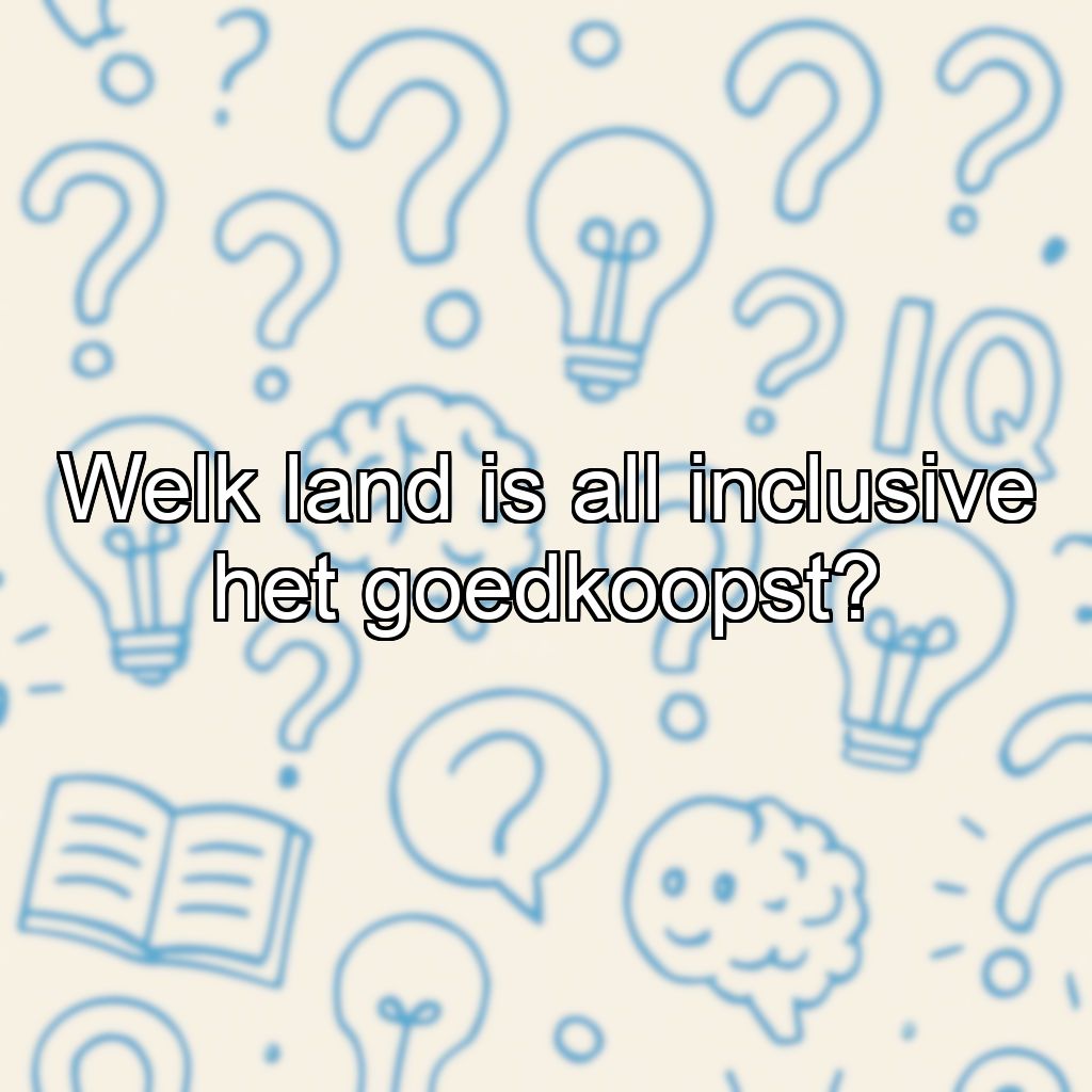 Welk land is all inclusive het goedkoopst?