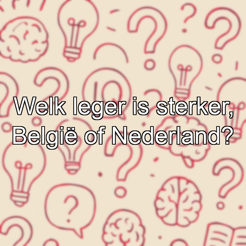 Welk leger is sterker, België of Nederland?