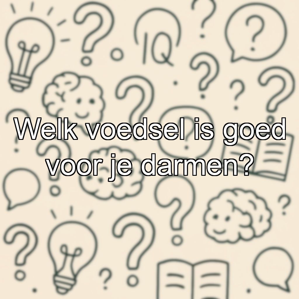 Welk voedsel is goed voor je darmen?