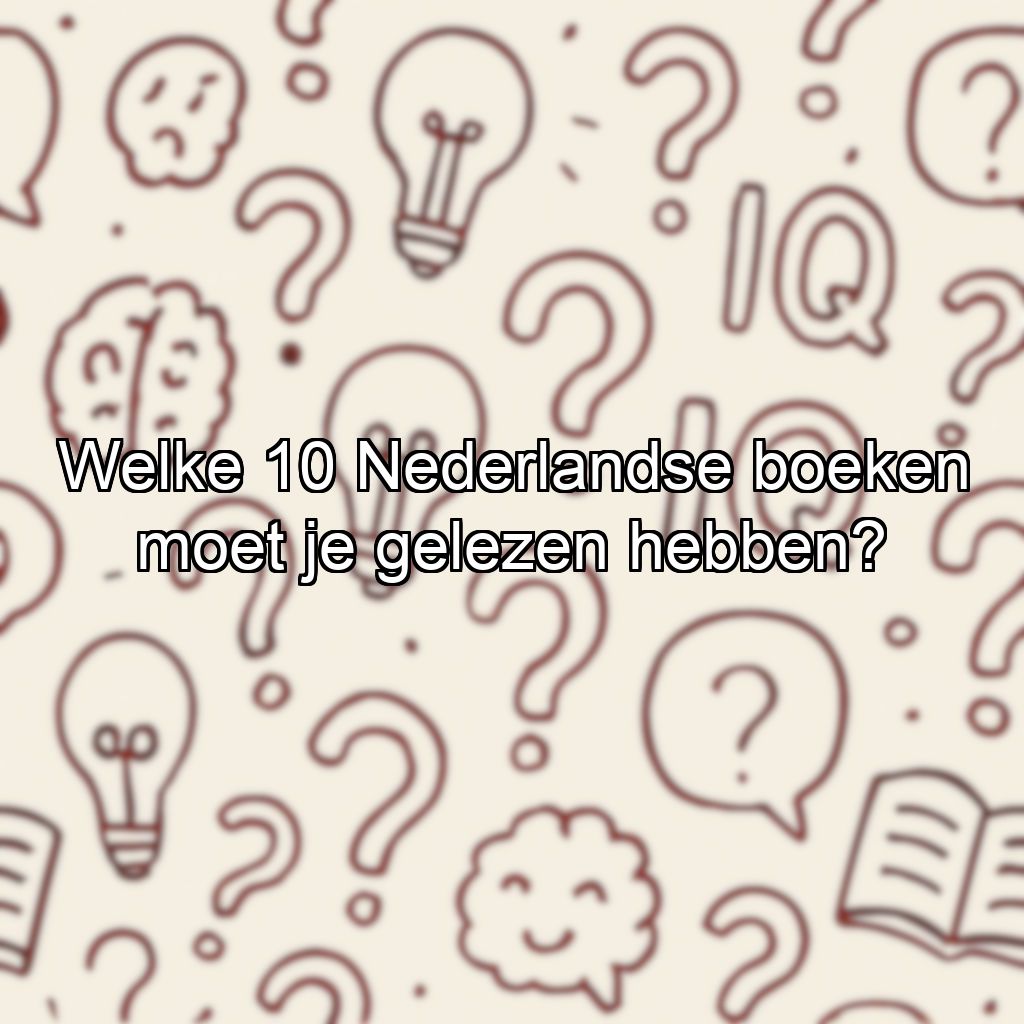 Welke 10 Nederlandse boeken moet je gelezen hebben?