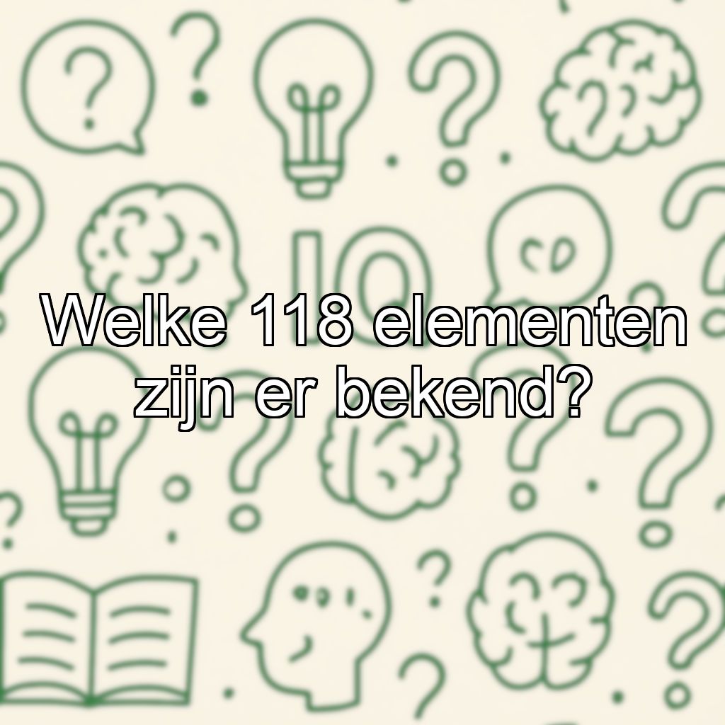 Welke 118 elementen zijn er bekend?