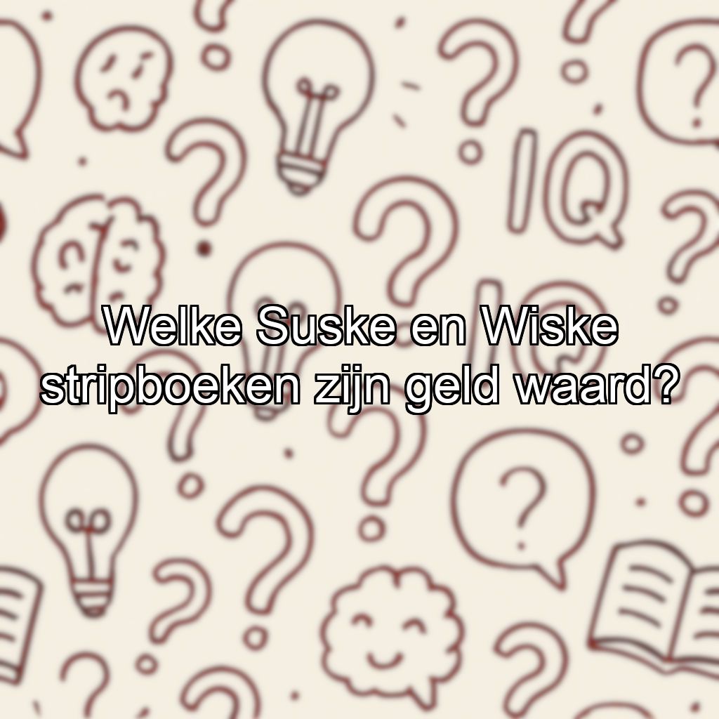 Welke Suske en Wiske stripboeken zijn geld waard?