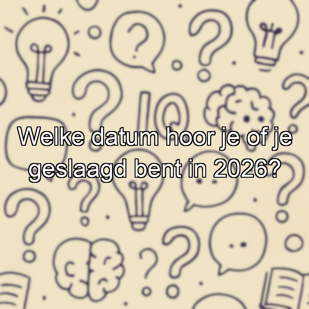 Welke datum hoor je of je geslaagd bent in 2026?