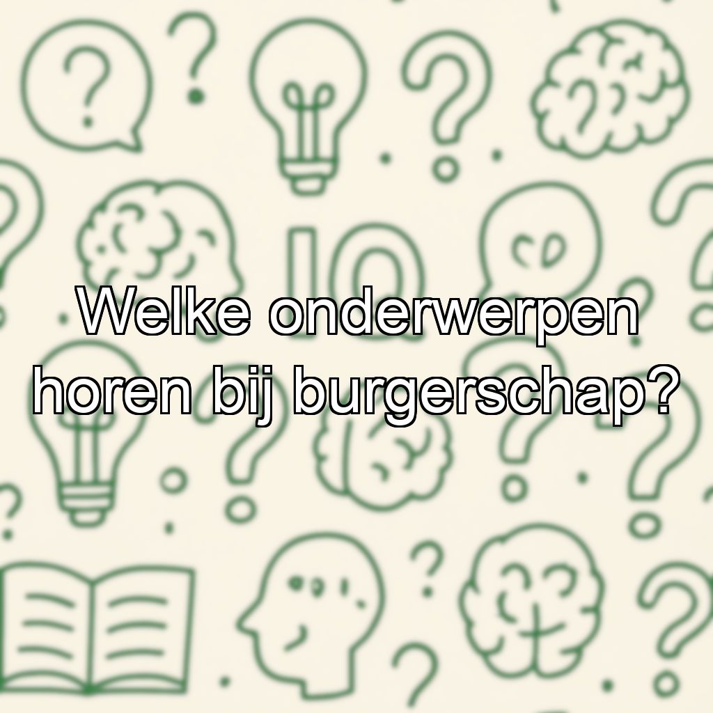 Welke onderwerpen horen bij burgerschap?