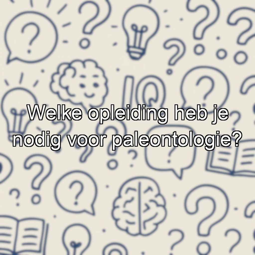 Welke opleiding heb je nodig voor paleontologie?